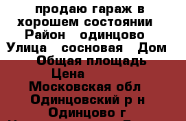 продаю гараж в хорошем состоянии › Район ­ одинцово › Улица ­ сосновая › Дом ­ 26 › Общая площадь ­ 15 › Цена ­ 60 000 - Московская обл., Одинцовский р-н, Одинцово г. Недвижимость » Гаражи   